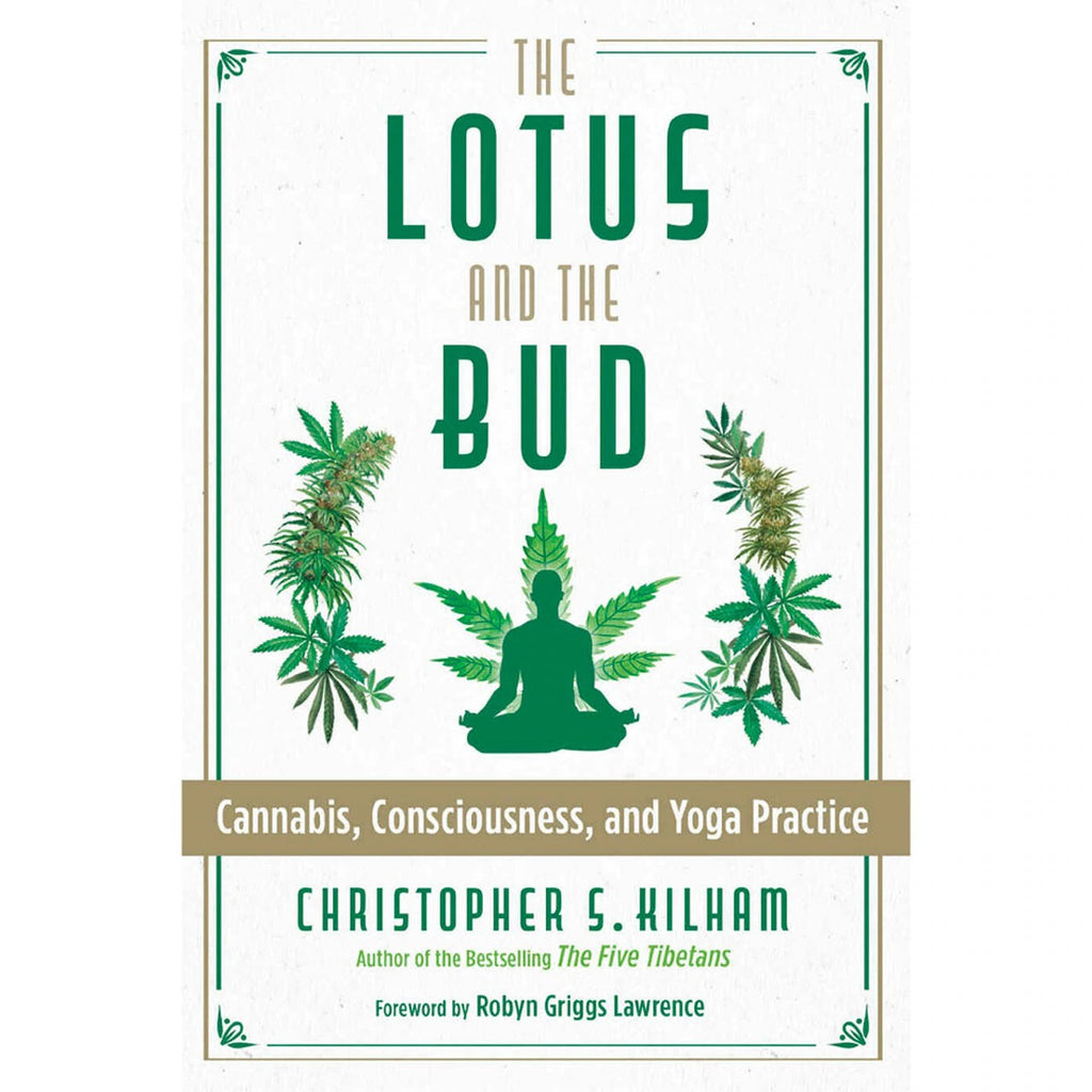 The Lotus and the Bud: Cannabis, Consciousness and Yoga Practice by Christopher S. Kilham